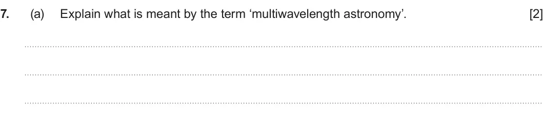 Summer 2024 AS Unit 1, question 7(a): Explain what is meant by the term ‘multiwavelength astronomy’. [2]