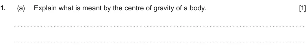 Summer 2025 AS Unit 1, question 1(a): Explain what is meant by the centre of gravity of a body. [1]