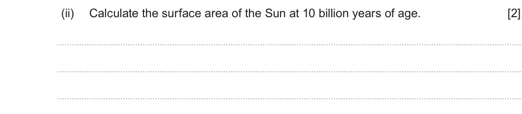 Summer 2025 AS Unit 1, question 7(b)(ii): Calculate the surface area of the Sun at 10 billion years of age. [2]