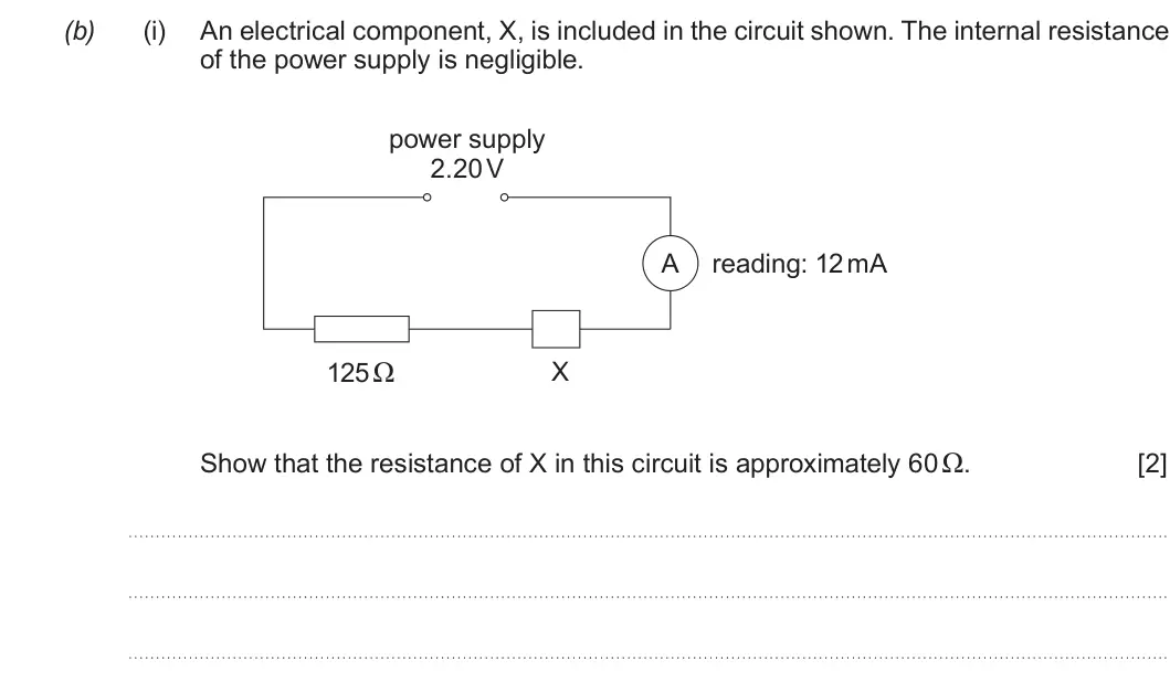 Summer 2019 AS Unit 2, question 1(b)(i): An electrical component, X, is included in the circuit shown. The internal resistance of the power supply is negligible. power supply 2.20 V A reading: 12 mA 12