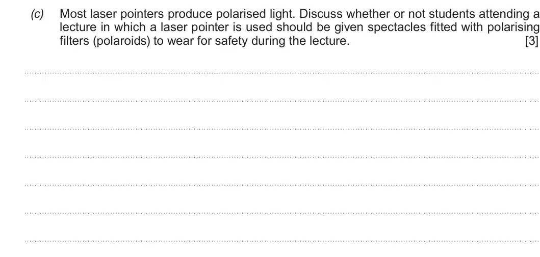 Summer 2019 AS Unit 2, question 6(c): Most laser pointers produce polarised light. Discuss whether or not students attending a lecture in which a laser pointer is used should be given spectacles fit