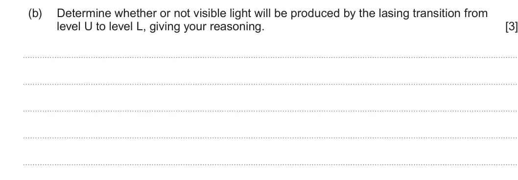 Summer 2022 AS Unit 2, question 7(b): Determine whether or not visible light will be produced by the lasing transition from level U to level L, giving your reasoning. [3]