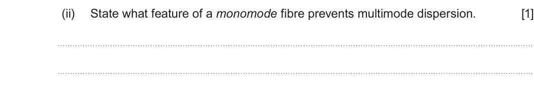 Summer 2022 AS Unit 2, question 8(a)(ii): State what feature of a monomode fibre prevents multimode dispersion. [1]