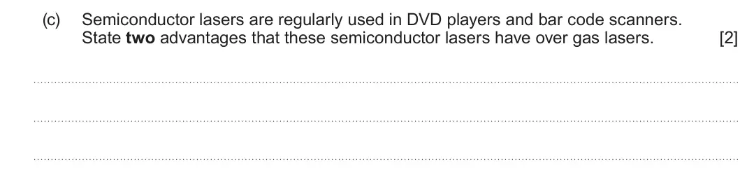 Summer 2023 AS Unit 2, question 8(c): Semiconductor lasers are regularly used in DVD players and bar code scanners. State two advantages that these semiconductor lasers have over gas lasers. [2]
