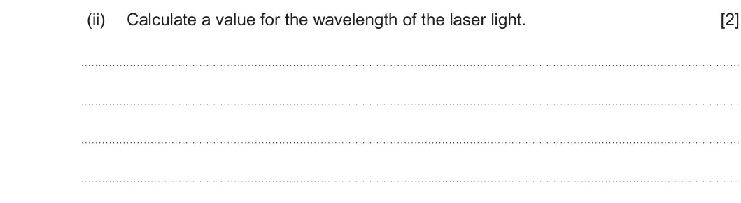 Summer 2024 AS Unit 2, question 5(a)(ii): Calculate a value for the wavelength of the laser light. [2]