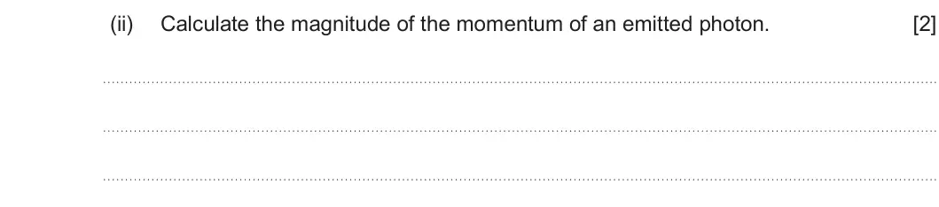 Summer 2024 AS Unit 2, question 9(c)(ii): Calculate the magnitude of the momentum of an emitted photon. [2]