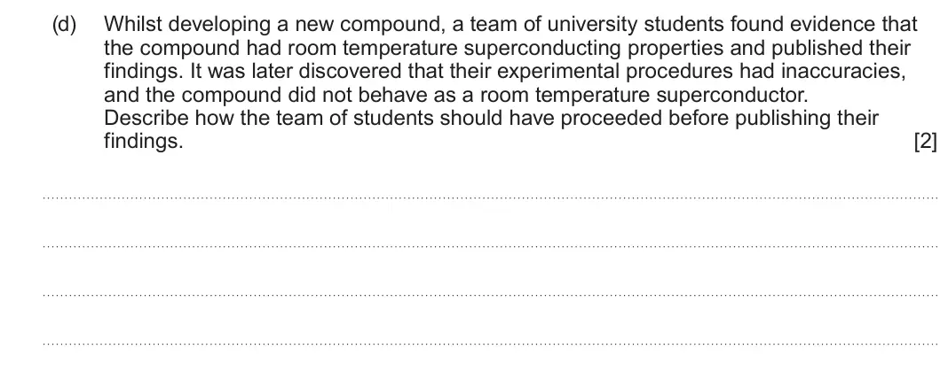 Summer 2025 AS Unit 2, question 2(d): Whilst developing a new compound, a team of university students found evidence that the compound had room temperature superconducting properties and published t