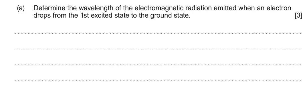 Summer 2025 AS Unit 2, question 7(a): Determine the wavelength of the electromagnetic radiation emitted when an electron drops from the 1st excited state to the ground state. [3]