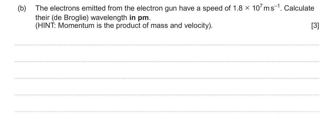 Summer 2025 AS Unit 2, question 8(b): their (de Broglie) wavelength in pm. (HINT: Momentum is the product of mass and velocity). [3]
