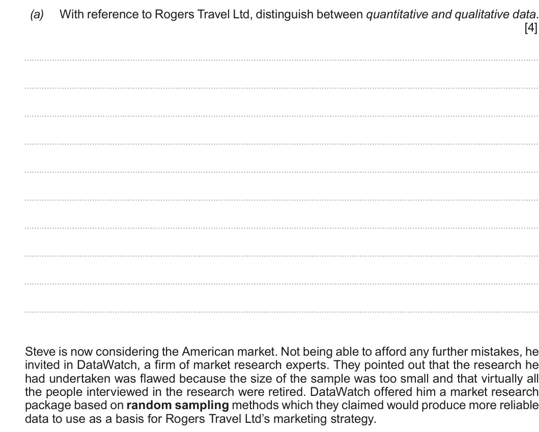 Summer 2016 AS Unit 1, question 5(a): With reference to Rogers Travel Ltd, distinguish between quantitative and qualitative data. [4] Steve is now considering the American market. Not being able to 