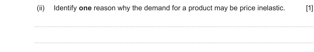Summer 2025 AS Unit 1, question 2(b)(ii): Identify one reason why the demand for a product may be price inelastic. [1]