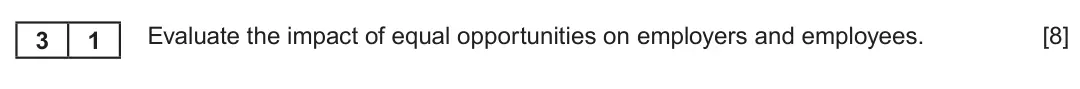 Summer 2025 AS Unit 2, question 3.1: Equal opportunities Evaluate the impact of equal opportunities on employers and employees. [8] 3 1