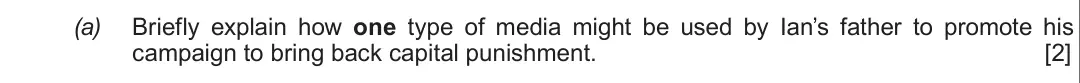 Summer 2017 Unit 2, question 1(a): Briefly explain how one type of media might be used by Ian’s father to promote his campaign to bring back capital punishment. [2]