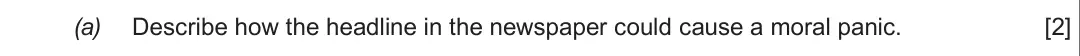 Summer 2017 Unit 2, question 2(a): Describe how the headline in the newspaper could cause a moral panic. [2]