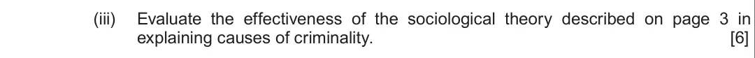 Summer 2018 Unit 2, question 1(c)(iii): Evaluate the effectiveness of the sociological theory described on page 3 in explaining causes of criminality. [6]