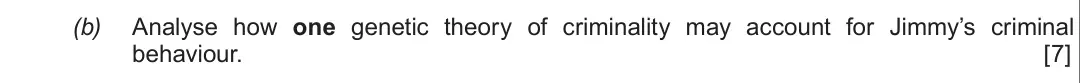 Summer 2018 Unit 2, question 3(b): Analyse how one genetic theory of criminality may account for Jimmy’s criminal behaviour. [7]