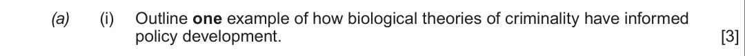 Summer 2019 Unit 2, question 3(a)(i): Outline one example of how biological theories of criminality have informed policy development. [3]