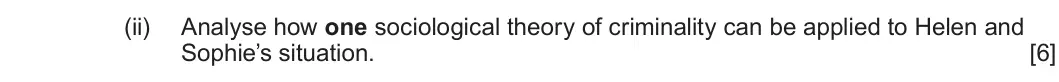 Summer 2023 Unit 2, question 1(a)(ii): Analyse how one sociological theory of criminality can be applied to Helen and Sophie’s situation. [6]