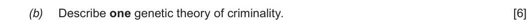 Autumn 2020 Unit 2, question 2(b): Describe one genetic theory of criminality. [6]