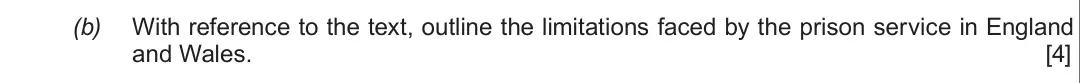 Summer 2017 Unit 4, question 1(b): With reference to the text, outline the limitations faced by the prison service in England and Wales. [4]