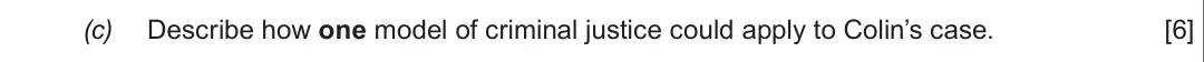Summer 2018 Unit 4, question 2(c): Describe how one model of criminal justice could apply to Colin’s case. [6]