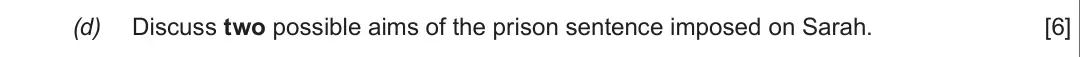 Summer 2019 Unit 4, question 1(d): Discuss two possible aims of the prison sentence imposed on Sarah. [6]