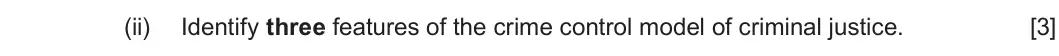 Summer 2022 Unit 4, question 2(b)(ii): Identify three features of the crime control model of criminal justice. [3]