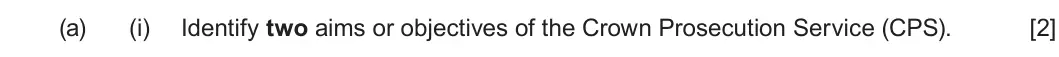 Summer 2023 Unit 4, question 1(a)(i): Identify two aims or objectives of the Crown Prosecution Service (CPS). [2]