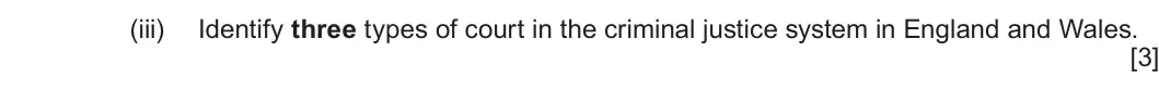 Summer 2023 Unit 4, question 1(a)(iii): Identify three types of court in the criminal justice system in England and Wales. [3]