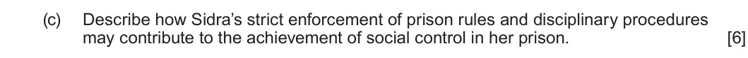 Summer 2023 Unit 4, question 3(c): Describe how Sidra’s strict enforcement of prison rules and disciplinary procedures may contribute to the achievement of social control in her prison. [6]