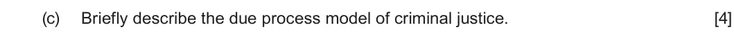 Summer 2025 Unit 4, question 1(c): Briefly describe the due process model of criminal justice. [4]