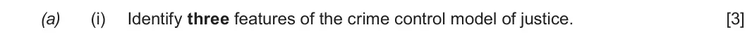 Autumn 2020 Unit 4, question 3(a)(i): Identify three features of the crime control model of justice. [3]