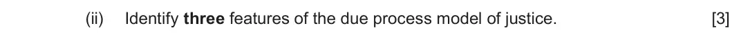 Autumn 2020 Unit 4, question 3(a)(ii): Identify three features of the due process model of justice. [3]