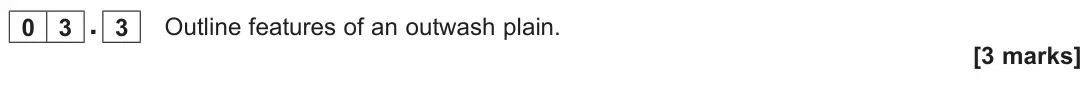June 2022 AS Paper 1, question 03.3: Outline features of an outwash plain. [3 marks]