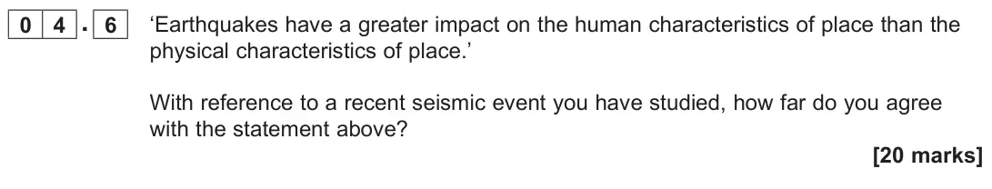 June 2022 AS Paper 1, question 04.6: ‘Earthquakes have a greater impact on the human characteristics of place than the physical characteristics of place.’ With reference to a recent seismic event y