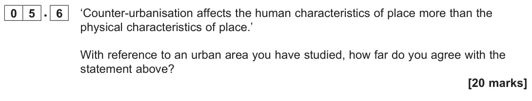 June 2022 AS Paper 1, question 05.6: ‘Counter-urbanisation affects the human characteristics of place more than the physical characteristics of place.’ With reference to an urban area you have stud