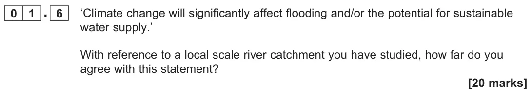 June 2023 AS Paper 1, question 01.6: ‘Climate change will significantly affect flooding and/or the potential for sustainable water supply.’ With reference to a local scale river catchment you have