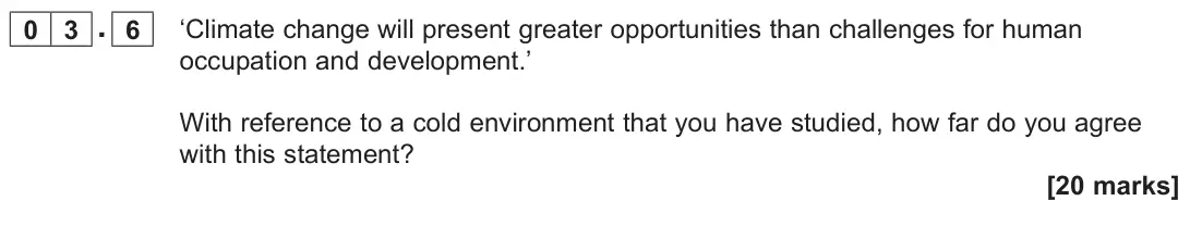 June 2023 AS Paper 1, question 03.6: ‘Climate change will present greater opportunities than challenges for human occupation and development.’ With reference to a cold environment that you have stu