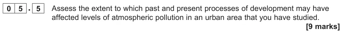June 2023 AS Paper 1, question 05.5: Assess the extent to which past and present processes of development may have affected levels of atmospheric pollution in an urban area that you have studied. [