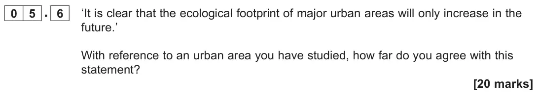 June 2023 AS Paper 1, question 05.6: ‘It is clear that the ecological footprint of major urban areas will only increase in the future.’ With reference to an urban area you have studied, how far do