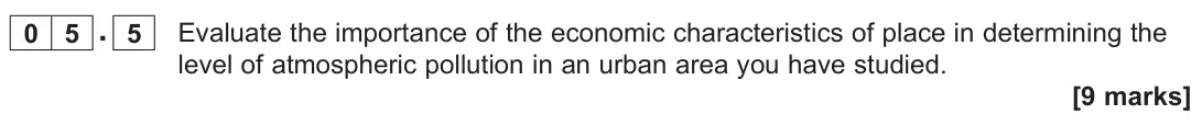June 2024 AS Paper 1, question 05.5: Evaluate the importance of the economic characteristics of place in determining the level of atmospheric pollution in an urban area you have studied. [9 marks]