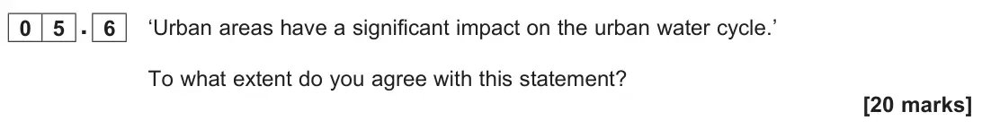 June 2025 AS Paper 1, question 05.6: ‘Urban areas have a significant impact on the urban water cycle.’ To what extent do you agree with this statement? [20 marks]
