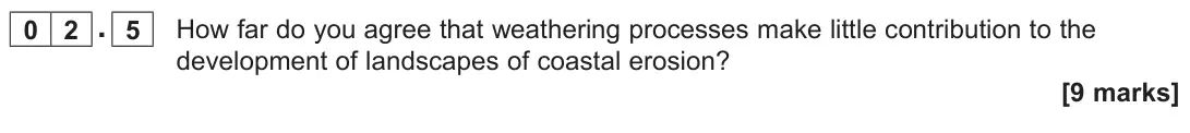 November 2020 AS Paper 1, question 02.5: How far do you agree that weathering processes make little contribution to the development of landscapes of coastal erosion? [9 marks]