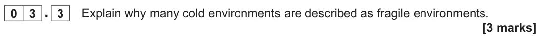 November 2020 AS Paper 1, question 03.3: Explain why many cold environments are described as fragile environments. [3 marks]
