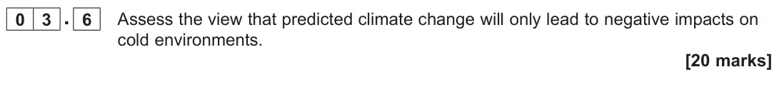 November 2020 AS Paper 1, question 03.6: Assess the view that predicted climate change will only lead to negative impacts on cold environments. [20 marks]