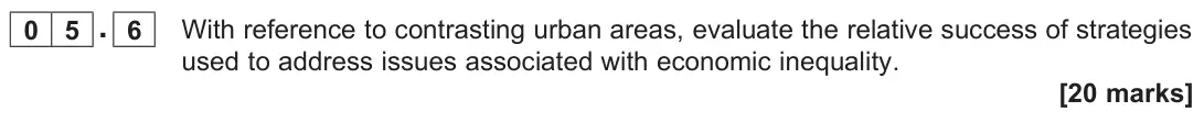 November 2020 AS Paper 1, question 05.6: With reference to contrasting urban areas, evaluate the relative success of strategies used to address issues associated with economic inequality. [20 marks]