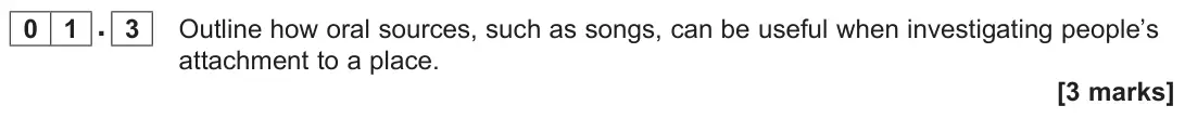 June 2022 AS Paper 2, question 01.3: Outline how oral sources, such as songs, can be useful when investigating people’s attachment to a place. [3 marks]