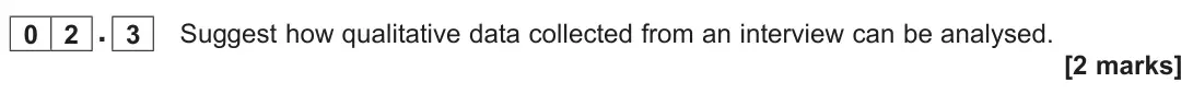 June 2023 AS Paper 2, question 02.3: Suggest how qualitative data collected from an interview can be analysed. [2 marks]