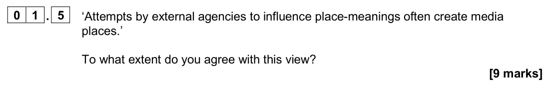 June 2024 AS Paper 2, question 01.5: ‘Attempts by external agencies to influence place-meanings often create media places.’ To what extent do you agree with this view? [9 marks]