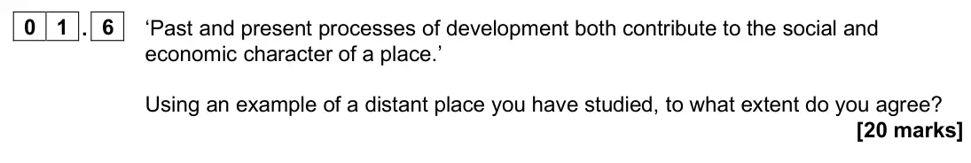June 2024 AS Paper 2, question 01.6: ‘Past and present processes of development both contribute to the social and economic character of a place.’ Using an example of a distant place you have studie